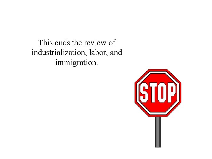 This ends the review of industrialization, labor, and immigration. 