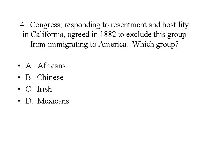 4. Congress, responding to resentment and hostility in California, agreed in 1882 to exclude
