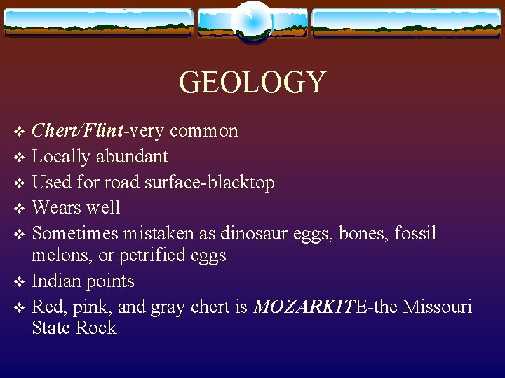 GEOLOGY Chert/Flint-very common v Locally abundant v Used for road surface-blacktop v Wears well