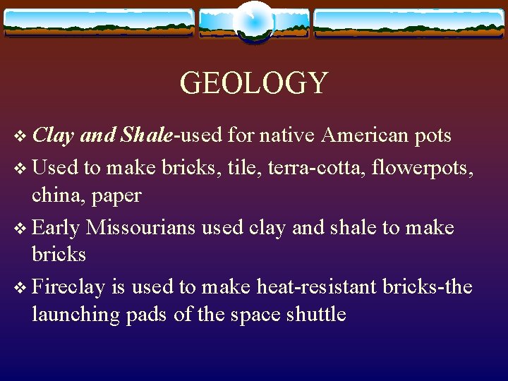 GEOLOGY v Clay and Shale-used for native American pots v Used to make bricks,