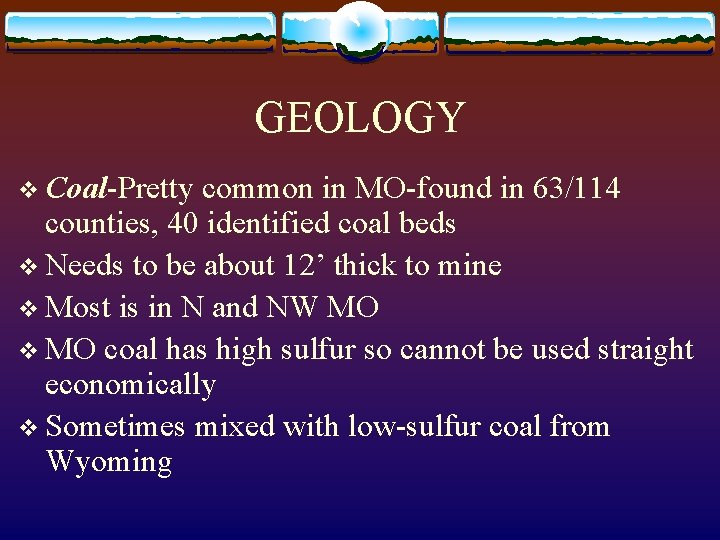 GEOLOGY v Coal-Pretty common in MO-found in 63/114 counties, 40 identified coal beds v