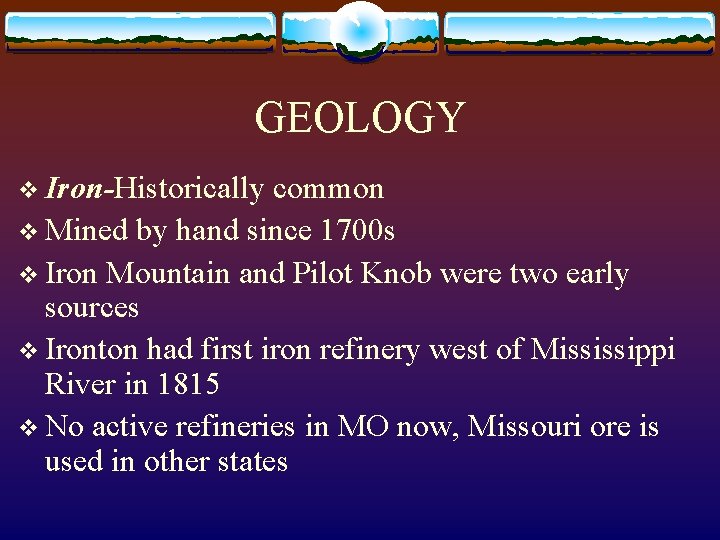 GEOLOGY v Iron-Historically common v Mined by hand since 1700 s v Iron Mountain