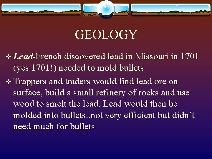 GEOLOGY v Lead-French discovered lead in Missouri in 1701 (yes 1701!) needed to mold