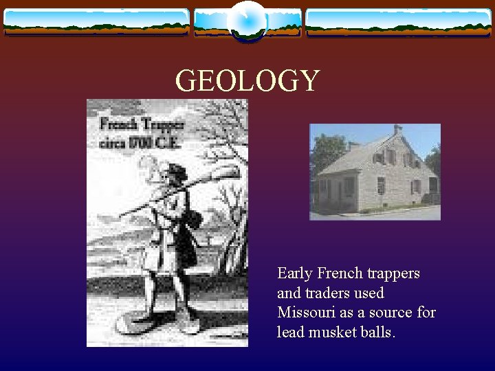 GEOLOGY Early French trappers and traders used Missouri as a source for lead musket