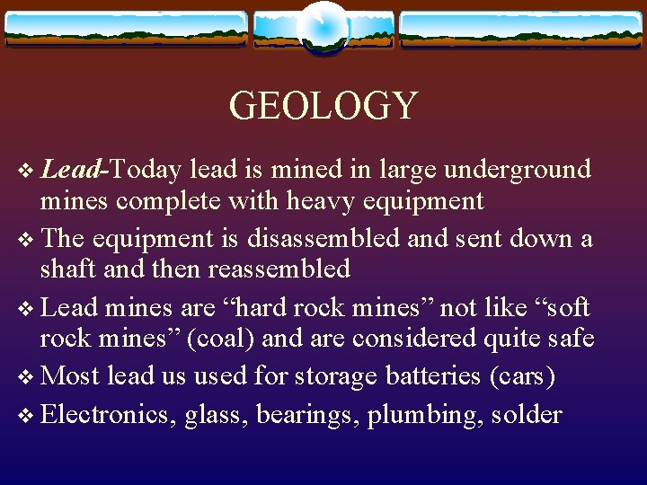 GEOLOGY v Lead-Today lead is mined in large underground mines complete with heavy equipment