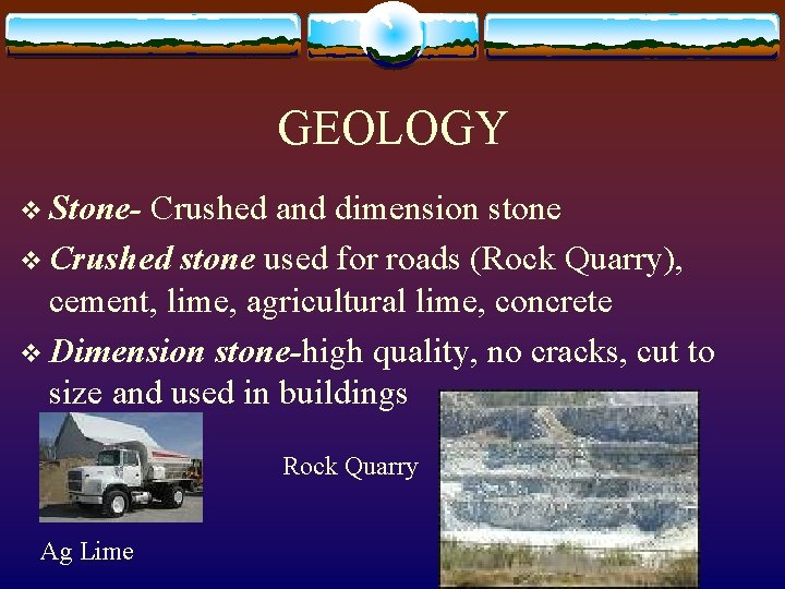 GEOLOGY v Stone- Crushed and dimension stone v Crushed stone used for roads (Rock