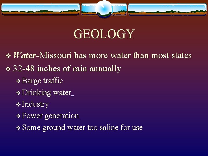 GEOLOGY v Water-Missouri has more water than most states v 32 -48 inches of