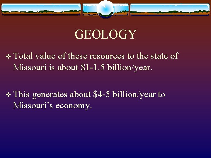 GEOLOGY v Total value of these resources to the state of Missouri is about