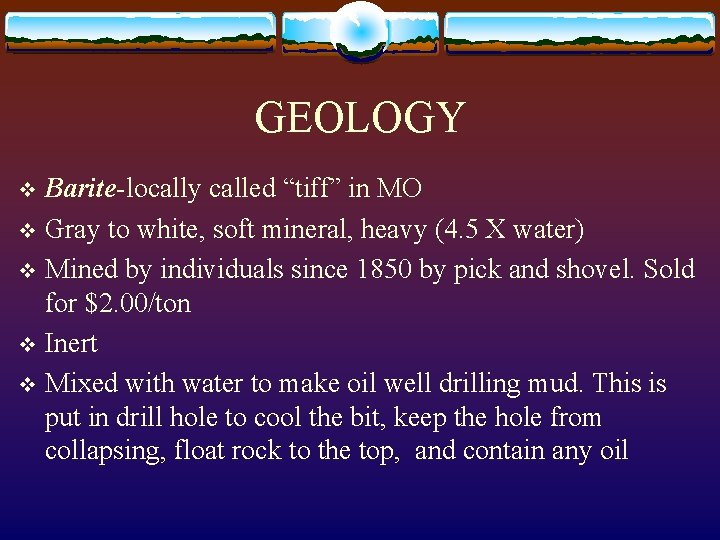 GEOLOGY Barite-locally called “tiff” in MO v Gray to white, soft mineral, heavy (4.