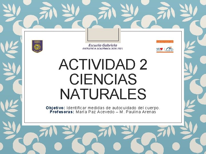 ACTIVIDAD 2 CIENCIAS NATURALES Objetivo: Identificar medidas de autocuidado del cuerpo. Profesoras: María Paz