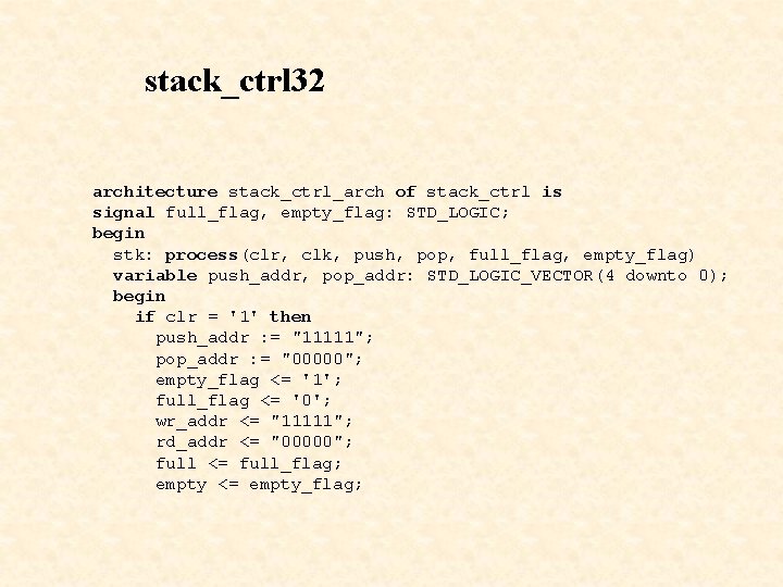 stack_ctrl 32 architecture stack_ctrl_arch of stack_ctrl is signal full_flag, empty_flag: STD_LOGIC; begin stk: process(clr,