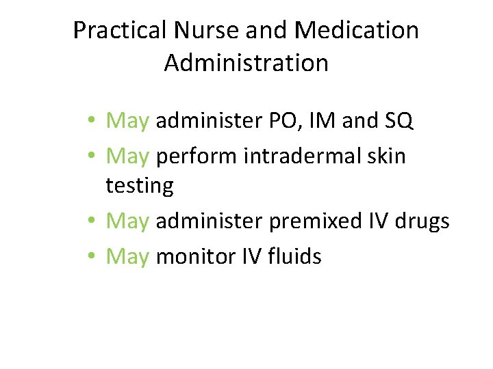 Practical Nurse and Medication Administration • May administer PO, IM and SQ • May