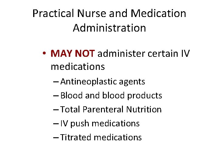 Practical Nurse and Medication Administration • MAY NOT administer certain IV medications – Antineoplastic