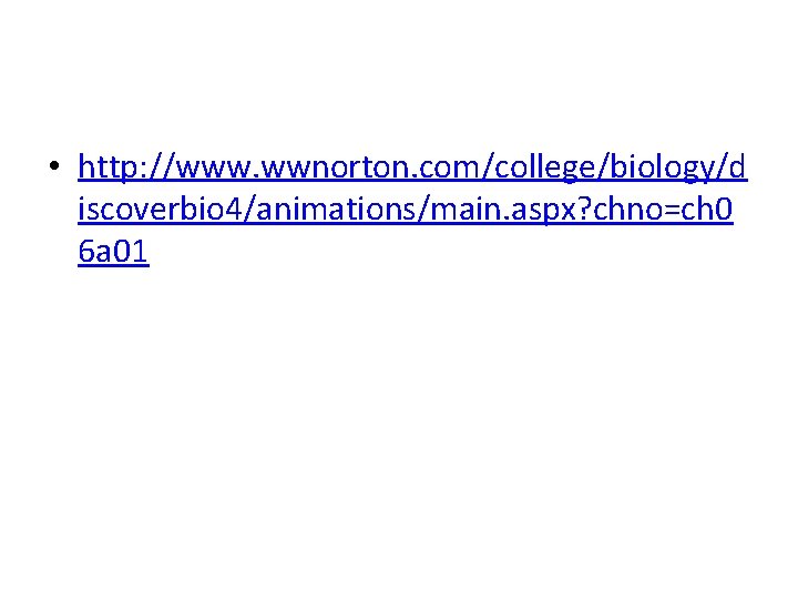  • http: //www. wwnorton. com/college/biology/d iscoverbio 4/animations/main. aspx? chno=ch 0 6 a 01