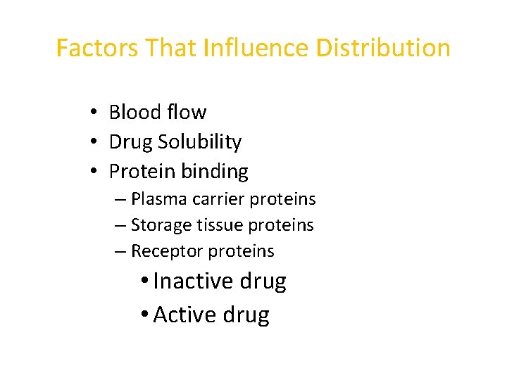 Factors That Influence Distribution • Blood flow • Drug Solubility • Protein binding –