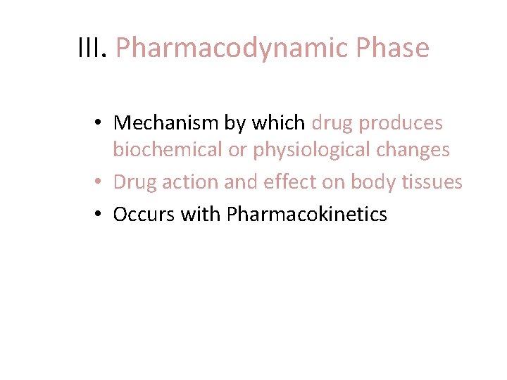 III. Pharmacodynamic Phase • Mechanism by which drug produces biochemical or physiological changes •