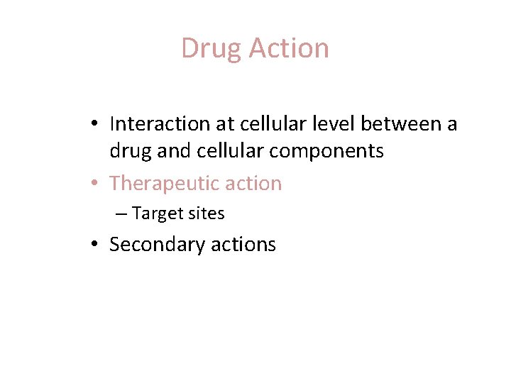 Drug Action • Interaction at cellular level between a drug and cellular components •