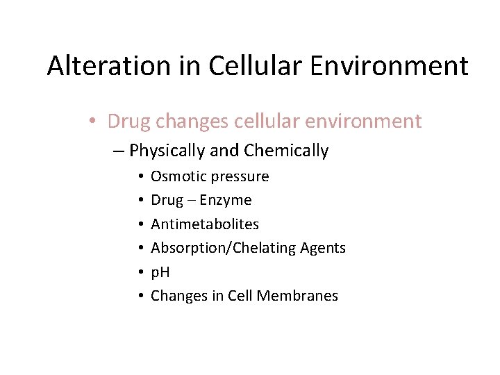 Alteration in Cellular Environment • Drug changes cellular environment – Physically and Chemically •