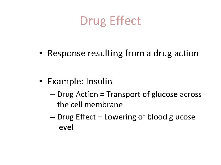 Drug Effect • Response resulting from a drug action • Example: Insulin – Drug