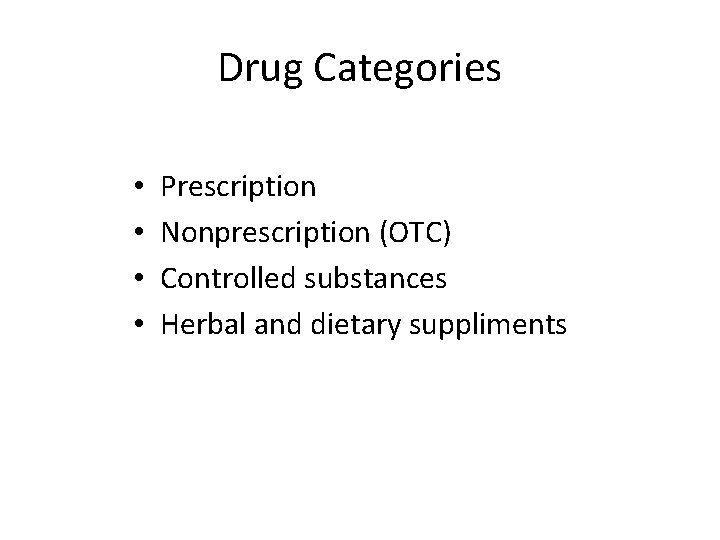 Drug Categories • • Prescription Nonprescription (OTC) Controlled substances Herbal and dietary suppliments 