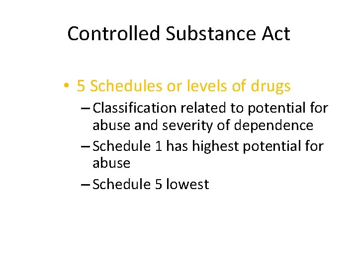 Controlled Substance Act • 5 Schedules or levels of drugs – Classification related to