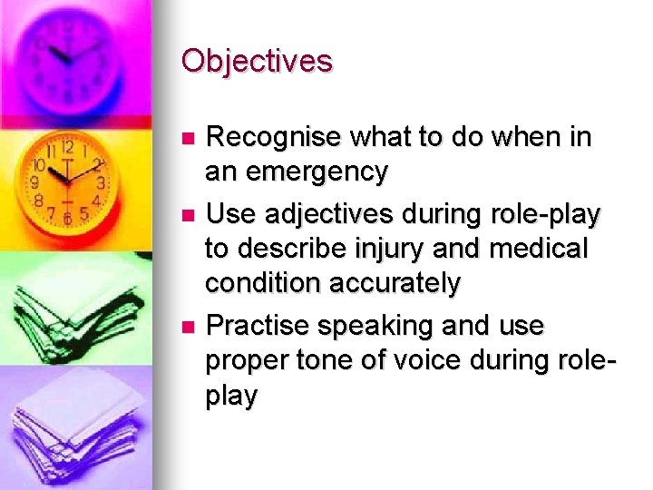 Objectives Recognise what to do when in an emergency Use adjectives during role-play to