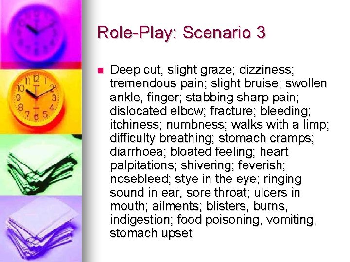 Role-Play: Scenario 3 Deep cut, slight graze; dizziness; tremendous pain; slight bruise; swollen ankle,