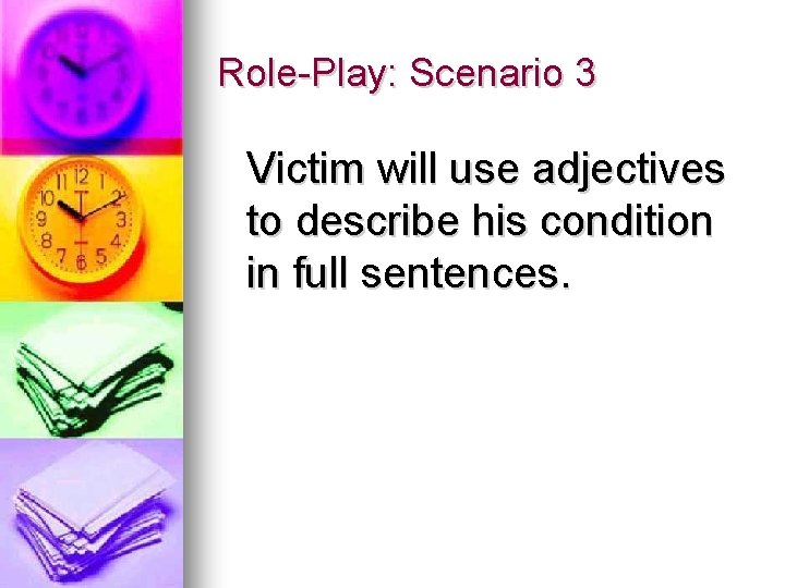 Role-Play: Scenario 3 Victim will use adjectives to describe his condition in full sentences.