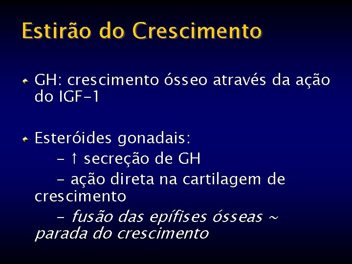 Estirão do Crescimento GH: crescimento ósseo através da ação do IGF-1 Esteróides gonadais: -