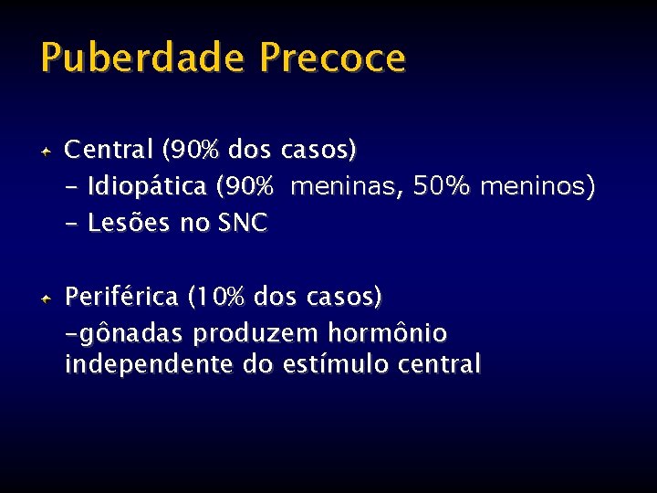 Puberdade Precoce Central (90% dos casos) - Idiopática (90% meninas, 50% meninos) - Lesões