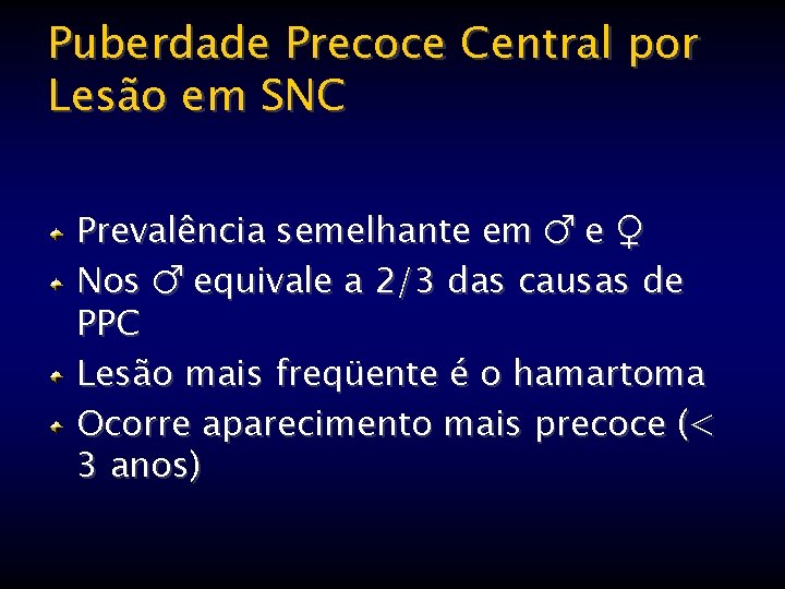 Puberdade Precoce Central por Lesão em SNC Prevalência semelhante em ♂ e ♀ Nos