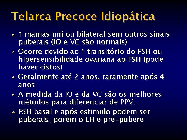 Telarca Precoce Idiopática ↑ mamas uni ou bilateral sem outros sinais puberais (IO e