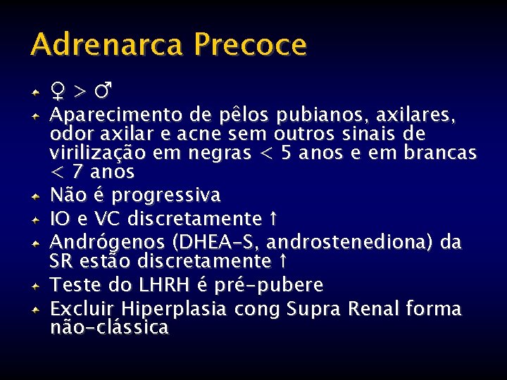 Adrenarca Precoce ♀>♂ Aparecimento de pêlos pubianos, axilares, odor axilar e acne sem outros