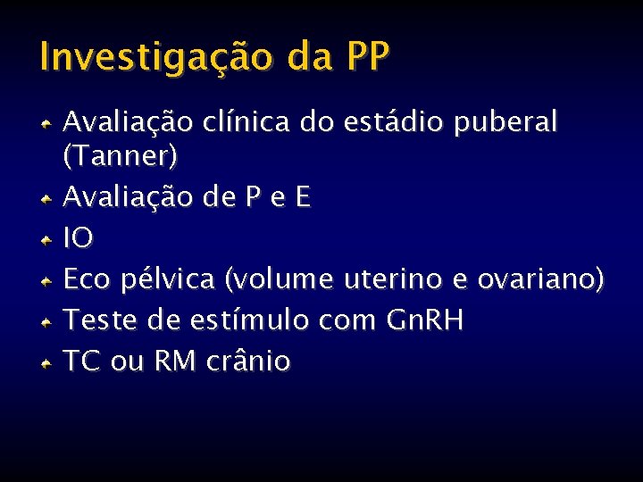 Investigação da PP Avaliação clínica do estádio puberal (Tanner) Avaliação de P e E