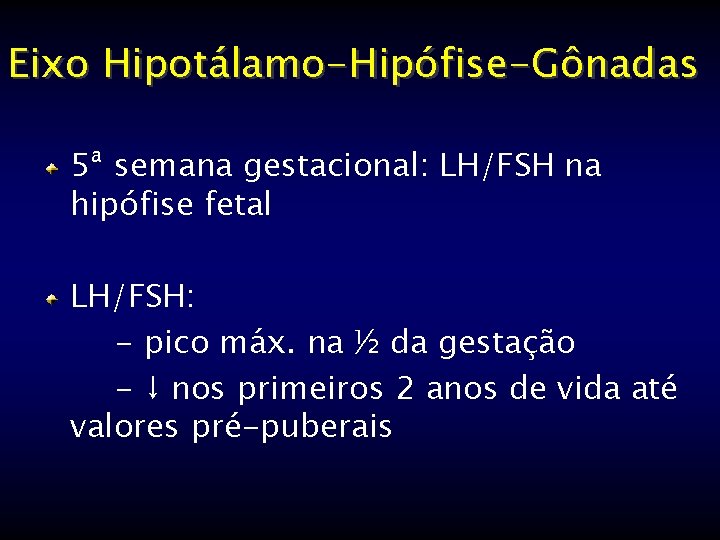 Eixo Hipotálamo-Hipófise-Gônadas 5ª semana gestacional: LH/FSH na hipófise fetal LH/FSH: - pico máx. na