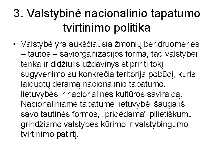 3. Valstybinė nacionalinio tapatumo tvirtinimo politika • Valstybė yra aukščiausia žmonių bendruomenės – tautos