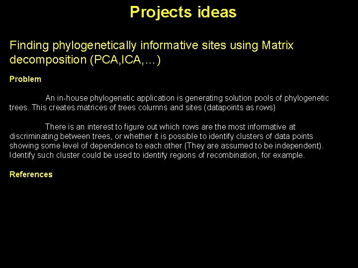 Projects ideas Finding phylogenetically informative sites using Matrix decomposition (PCA, ICA, …) Problem An