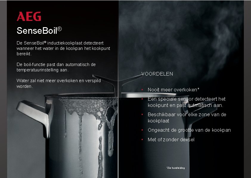 Sense. Boil® De Sense. Boil® inductiekookplaat detecteert wanneer het water in de kookpan het