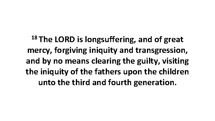 18 The LORD is longsuffering, and of great mercy, forgiving iniquity and transgression, and