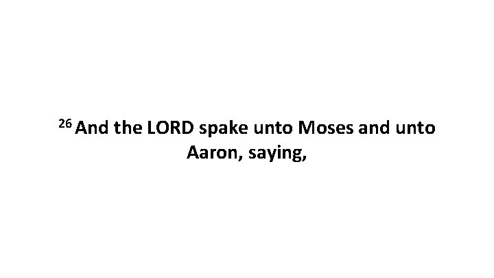 26 And the LORD spake unto Moses and unto Aaron, saying, 