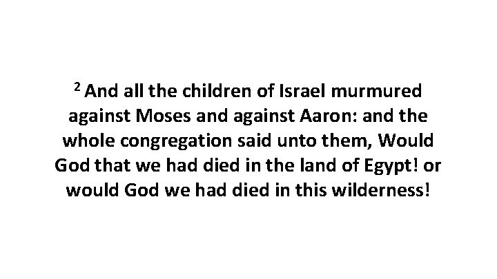 2 And all the children of Israel murmured against Moses and against Aaron: and