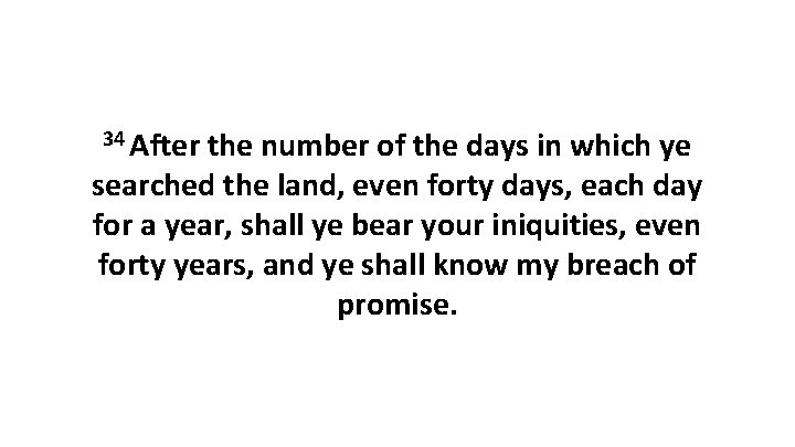 34 After the number of the days in which ye searched the land, even