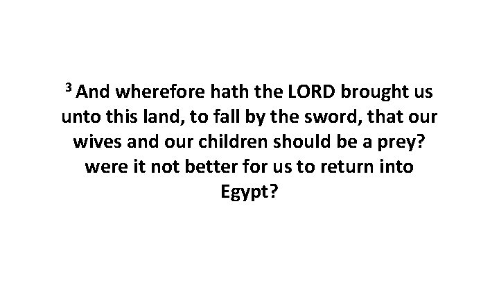 3 And wherefore hath the LORD brought us unto this land, to fall by