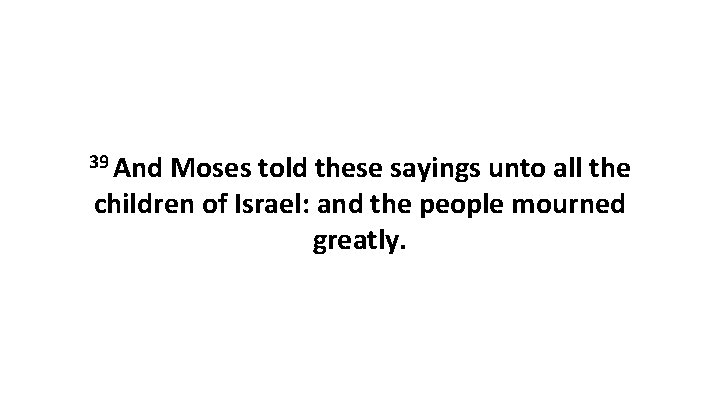 39 And Moses told these sayings unto all the children of Israel: and the