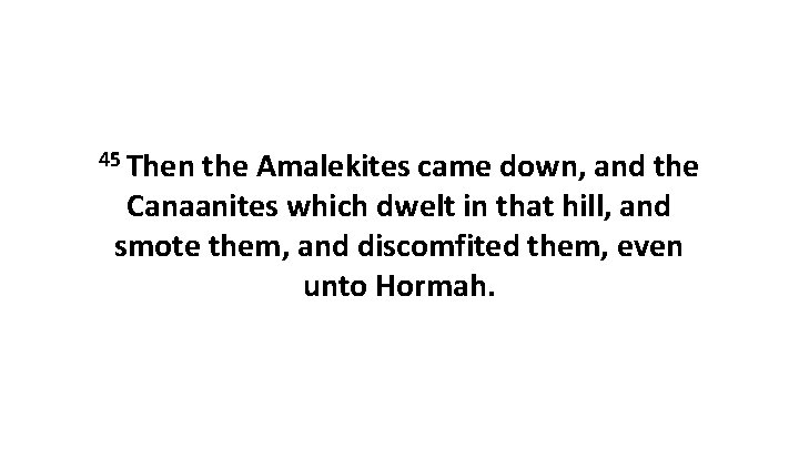 45 Then the Amalekites came down, and the Canaanites which dwelt in that hill,