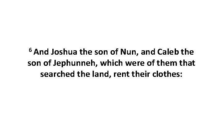 6 And Joshua the son of Nun, and Caleb the son of Jephunneh, which