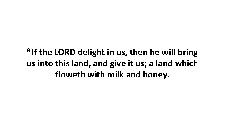 8 If the LORD delight in us, then he will bring us into this