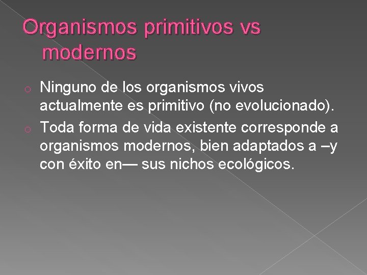 Organismos primitivos vs modernos Ninguno de los organismos vivos actualmente es primitivo (no evolucionado).