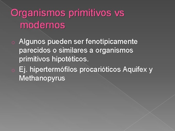 Organismos primitivos vs modernos Algunos pueden ser fenotípicamente parecidos o similares a organismos primitivos