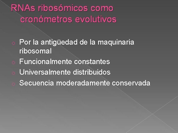 RNAs ribosómicos como cronómetros evolutivos Por la antigüedad de la maquinaria ribosomal o Funcionalmente